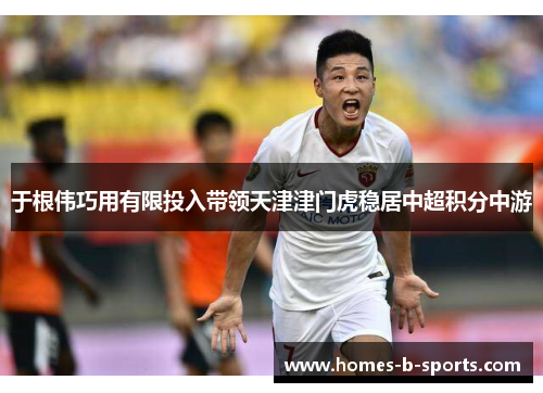 于根伟巧用有限投入带领天津津门虎稳居中超积分中游